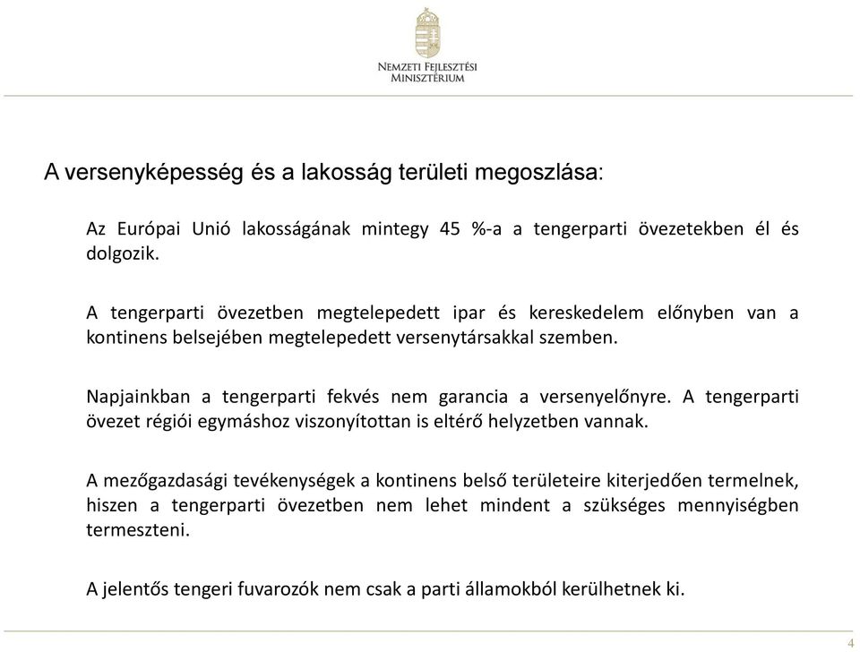 Napjainkban a tengerparti fekvés nem garancia a versenyelőnyre. A tengerparti övezet régiói egymáshoz viszonyítottan is eltérő helyzetben vannak.