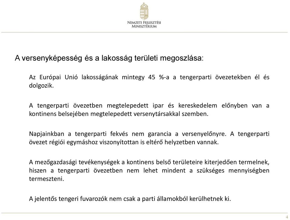 Napjainkban a tengerparti fekvés nem garancia a versenyelőnyre. A tengerparti övezet régiói egymáshoz viszonyítottan is eltérő helyzetben vannak.