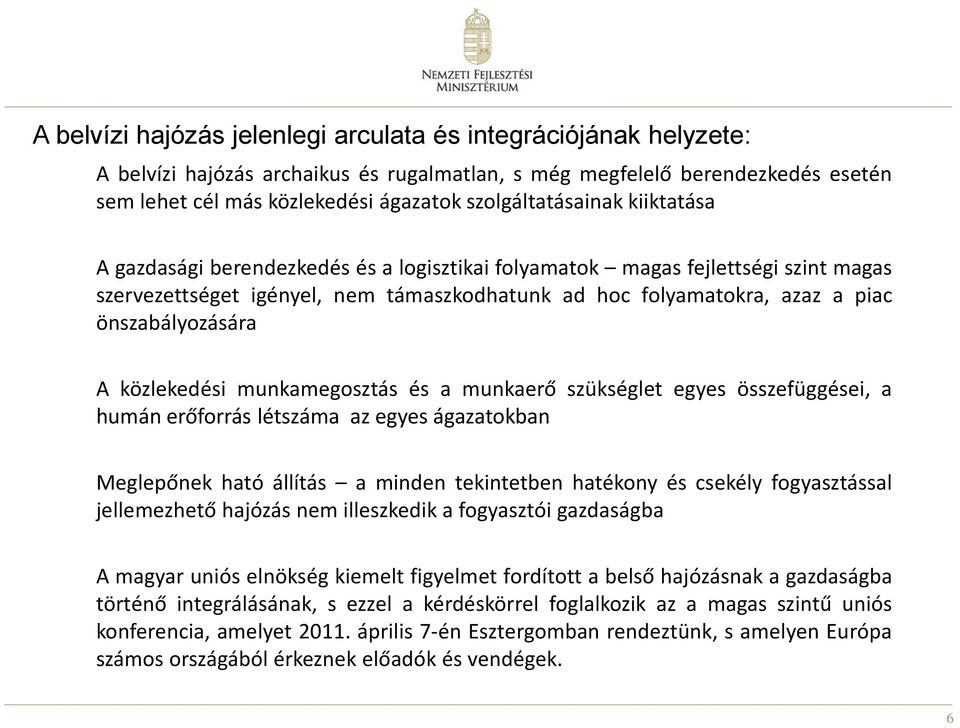 önszabályozására A közlekedési munkamegosztás és a munkaerő szükséglet egyes összefüggései, a humán erőforrás létszáma az egyes ágazatokban Meglepőnek ható állítás a minden tekintetben hatékony és