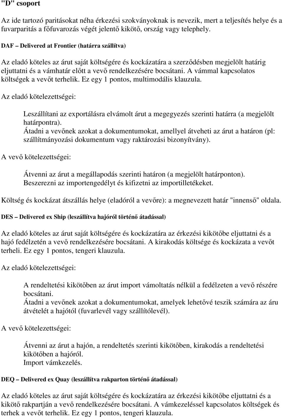 A vámmal kapcsolatos költségek a vevőt terhelik. Ez egy 1 pontos, multimodális klauzula. Leszállítani az exportálásra elvámolt árut a megegyezés szerinti határra (a megjelölt határpontra).