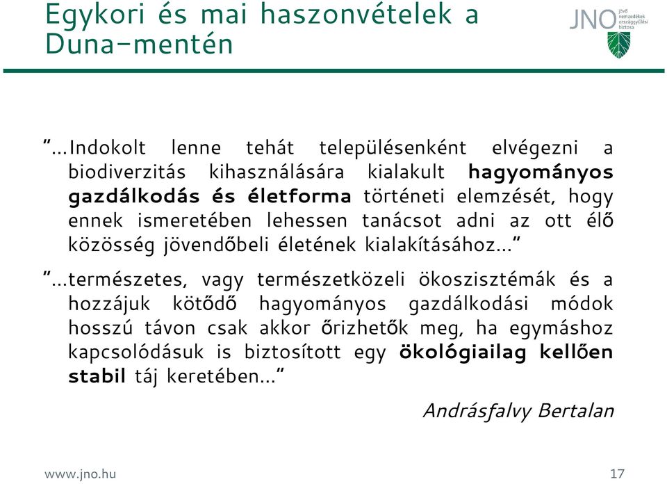 életének kialakításához természetes, vagy természetközeli ökoszisztémák és a hozzájuk kötődő hagyományos gazdálkodási módok hosszú