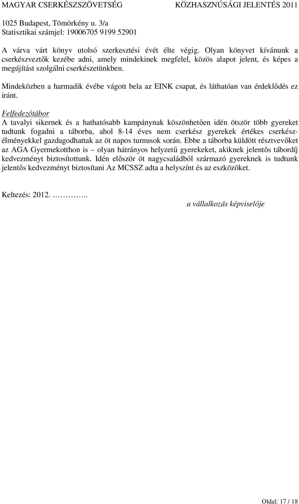 Mindeközben a harmadik évébe vágott bela az EINK csapat, és láthatóan van érdeklődés ez iránt.