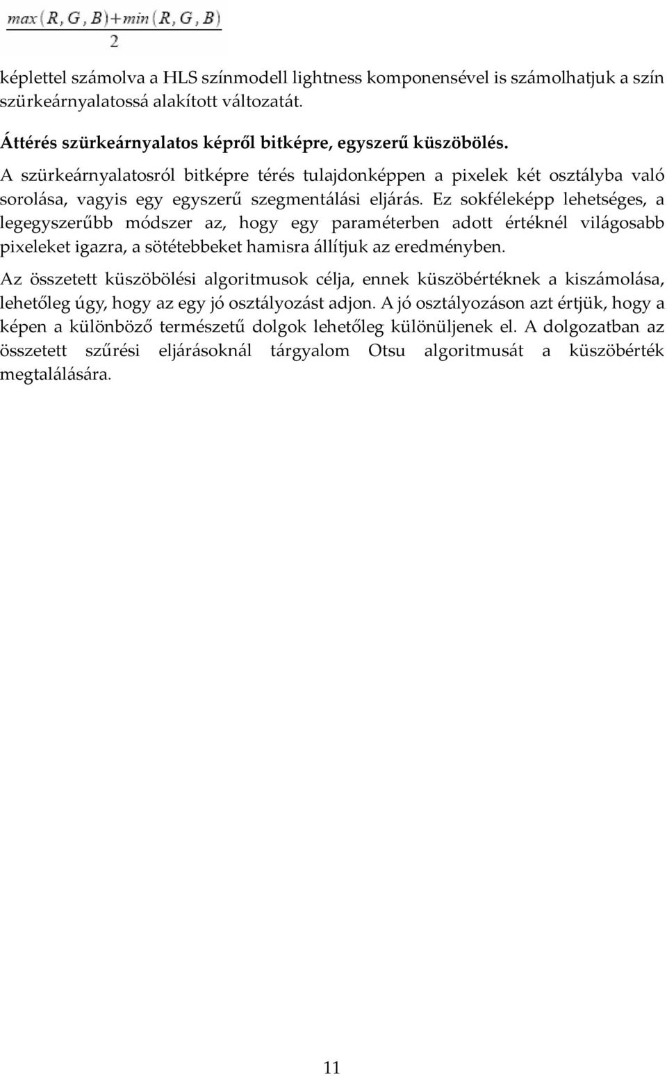 Ez sokféleképp lehetséges, a legegyszerűbb módszer az, hogy egy paraméterben adott értéknél világosabb pixeleket igazra, a sötétebbeket hamisra állítjuk az eredményben.