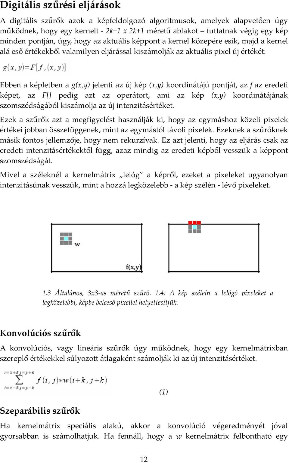 új kép (x,y) koordinátájú pontját, az f az eredeti képet, az F[] pedig azt az operátort, ami az kép (x,y) koordinátájának szomszédságából kiszámolja az új intenzitásértéket.