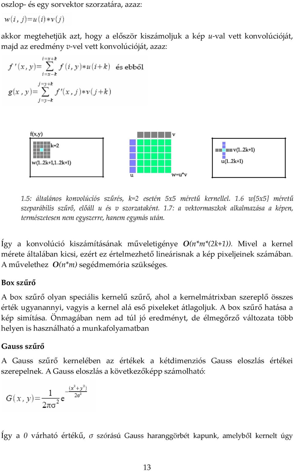 Így a konvolúció kiszámításának műveletigénye O(n*m*(2k+1)). Mivel a kernel mérete általában kicsi, ezért ez értelmezhető lineárisnak a kép pixeljeinek számában.
