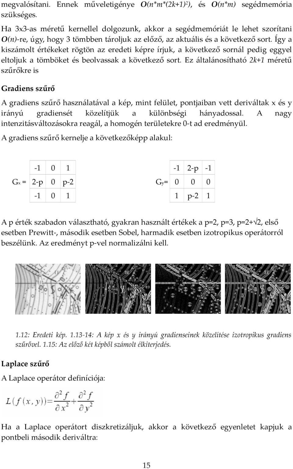 Így a kiszámolt értékeket rögtön az eredeti képre írjuk, a következő sornál pedig eggyel eltoljuk a tömböket és beolvassak a következő sort.