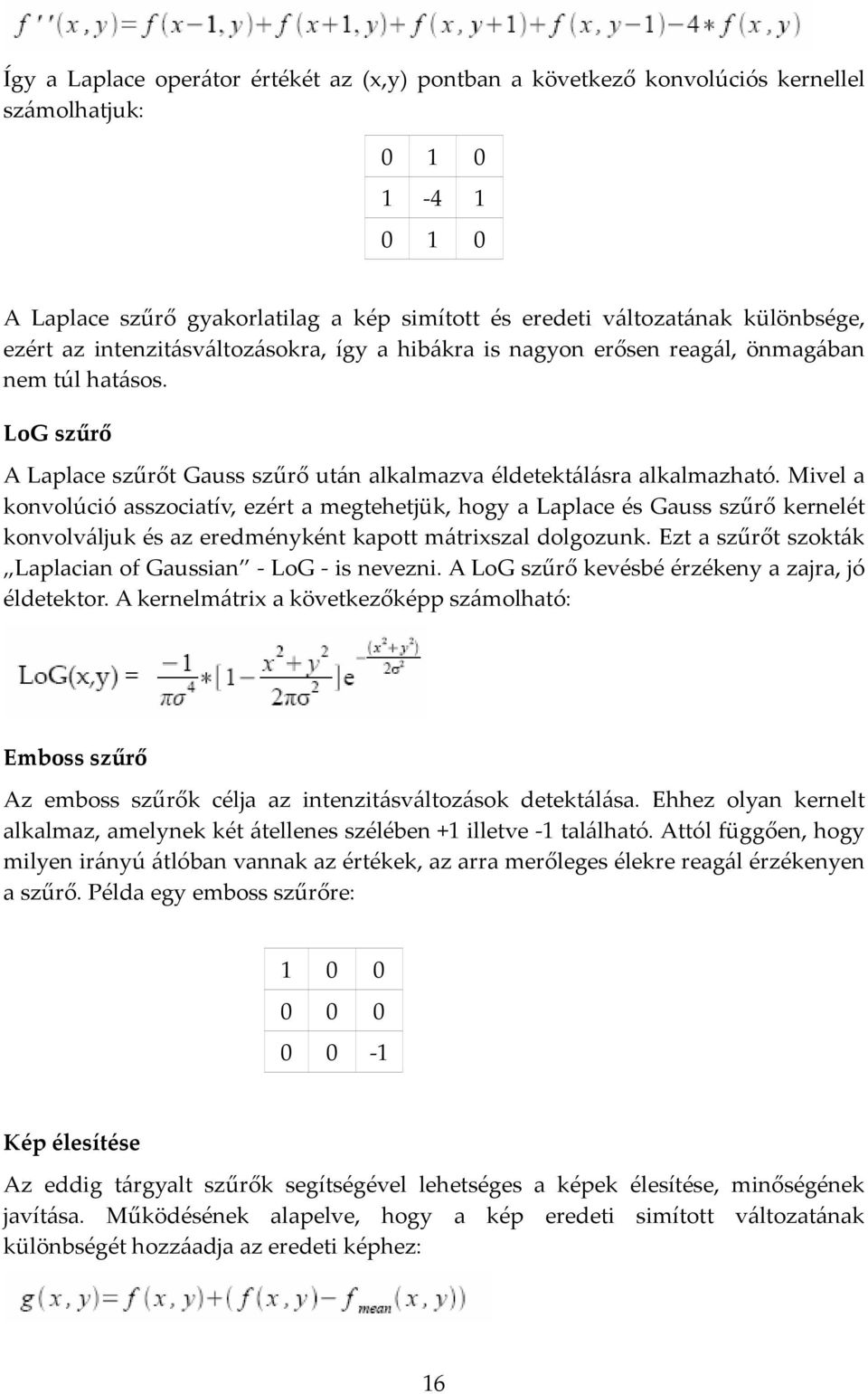 Mivel a konvolúció asszociatív, ezért a megtehetjük, hogy a Laplace és Gauss szűrő kernelét konvolváljuk és az eredményként kapott mátrixszal dolgozunk.