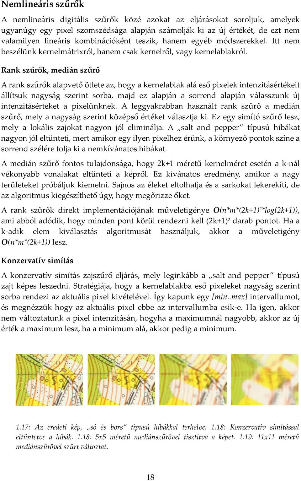 Rank szűrők, medián szűrő A rank szűrők alapvető ötlete az, hogy a kernelablak alá eső pixelek intenzitásértékeit állítsuk nagyság szerint sorba, majd ez alapján a sorrend alapján válasszunk új