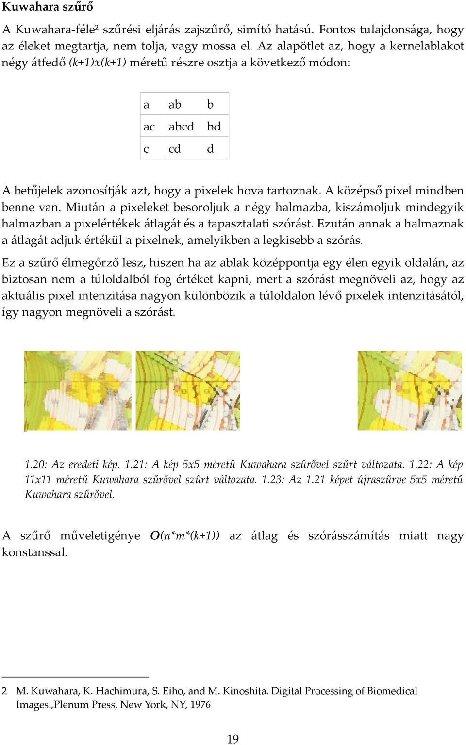 A középső pixel mindben benne van. Miután a pixeleket besoroljuk a négy halmazba, kiszámoljuk mindegyik halmazban a pixelértékek átlagát és a tapasztalati szórást.