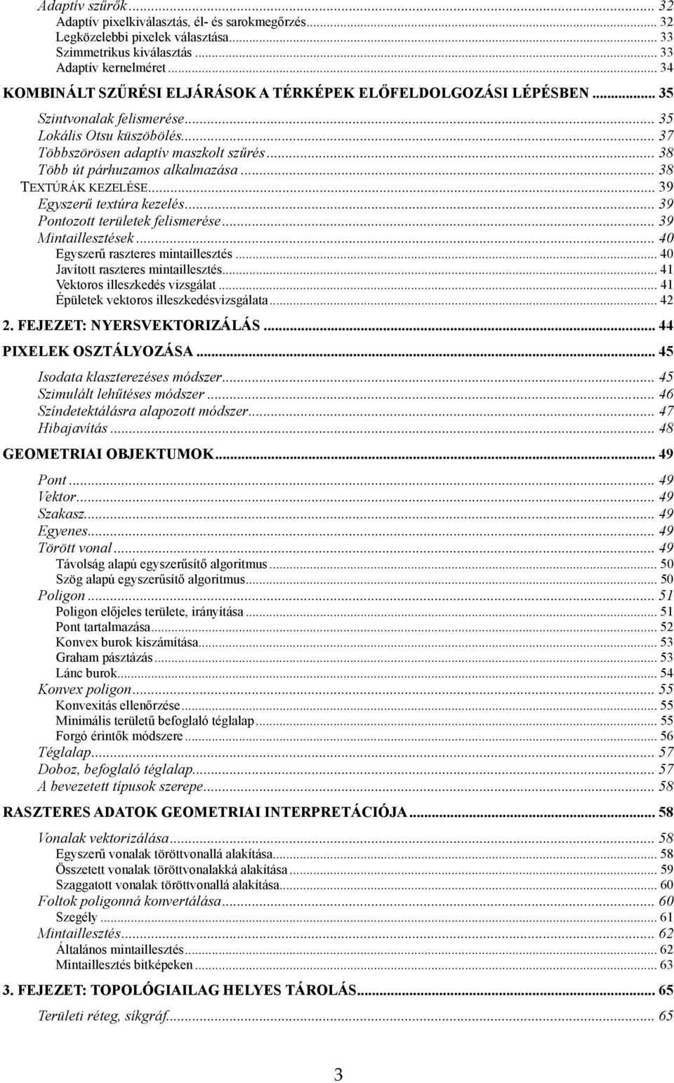.. 38 Több út párhuzamos alkalmazása... 38 TEXTÚRÁK KEZELÉSE... 39 Egyszerű textúra kezelés... 39 Pontozott területek felismerése... 39 Mintaillesztések... 40 Egyszerű raszteres mintaillesztés.