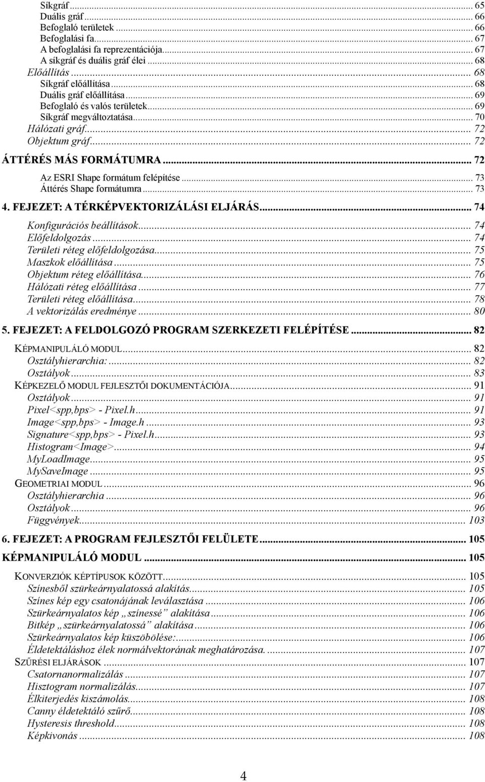 .. 72 Az ESRI Shape formátum felépítése... 73 Áttérés Shape formátumra... 73 4. FEJEZET: A TÉRKÉPVEKTORIZÁLÁSI ELJÁRÁS... 74 Konfigurációs beállítások... 74 Előfeldolgozás.