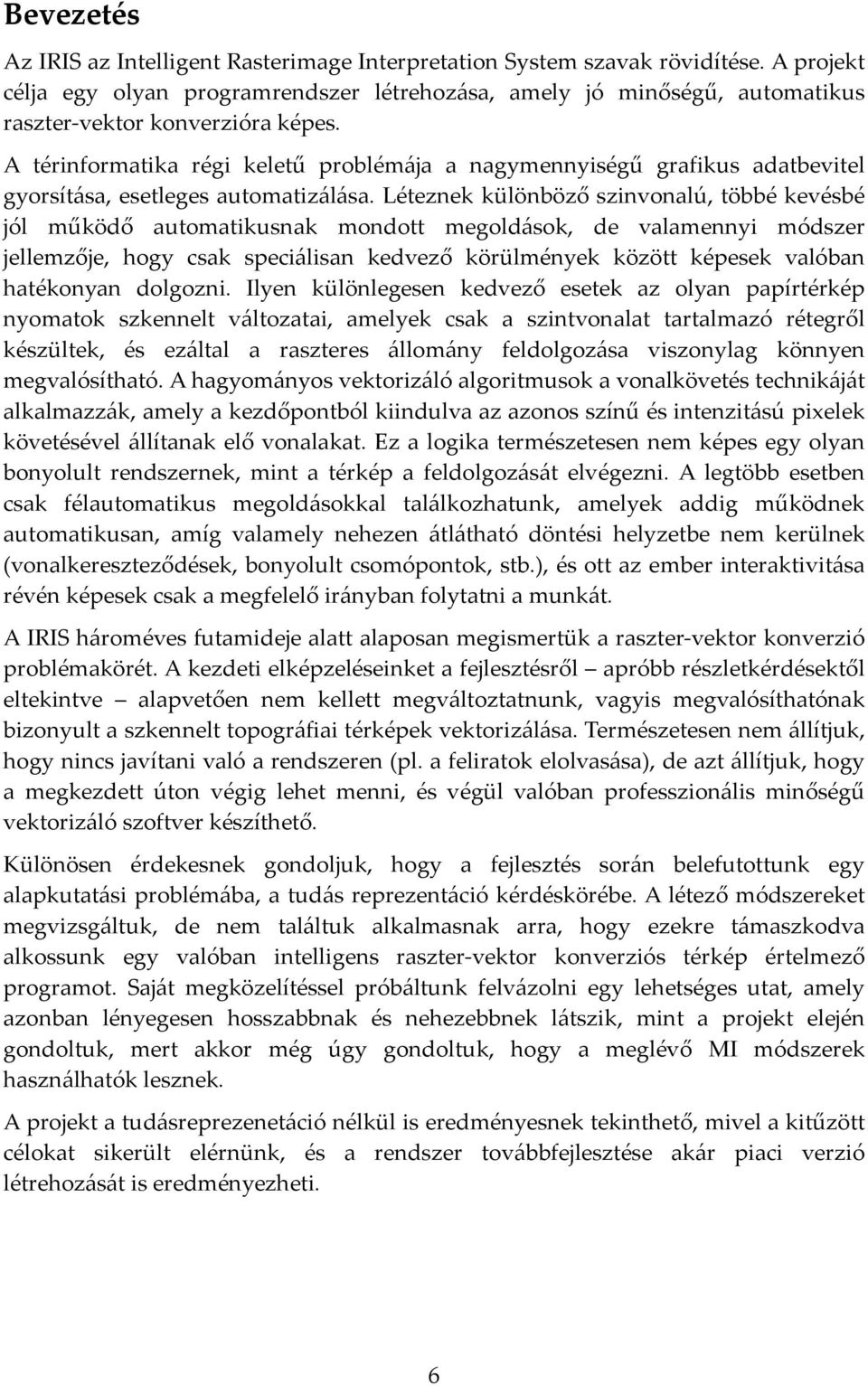 A térinformatika régi keletű problémája a nagymennyiségű grafikus adatbevitel gyorsítása, esetleges automatizálása.