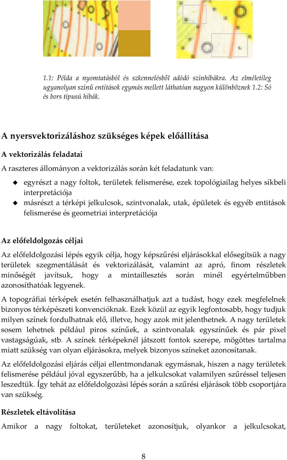 topológiailag helyes síkbeli interpretációja másrészt a térképi jelkulcsok, szintvonalak, utak, épületek és egyéb entitások felismerése és geometriai interpretációja Az előfeldolgozás céljai Az