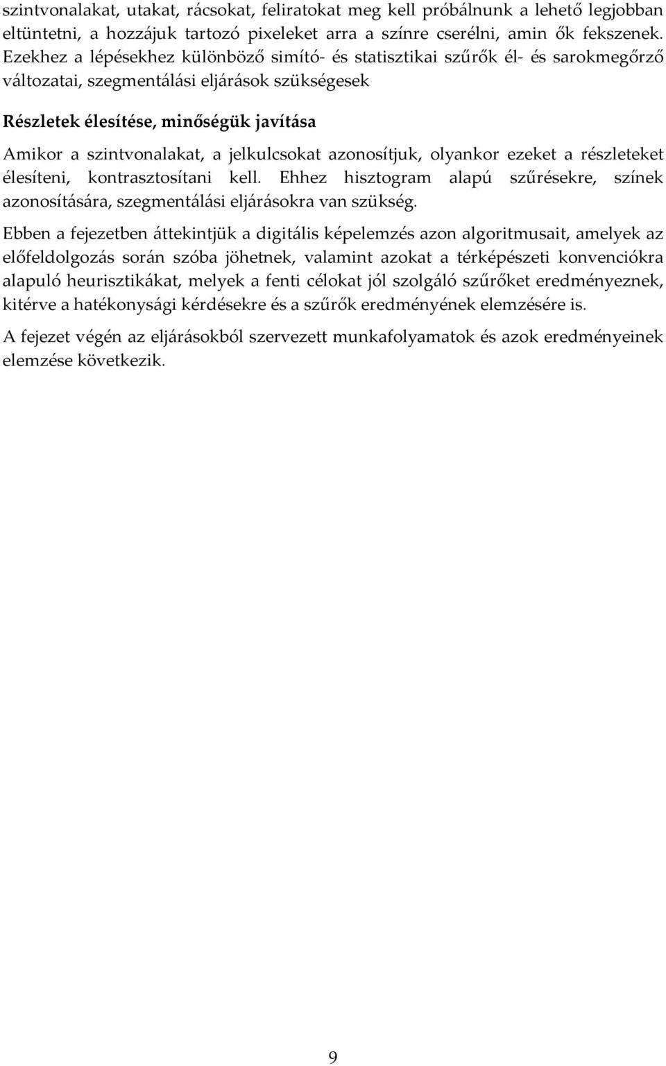 jelkulcsokat azonosítjuk, olyankor ezeket a részleteket élesíteni, kontrasztosítani kell. Ehhez hisztogram alapú szűrésekre, színek azonosítására, szegmentálási eljárásokra van szükség.