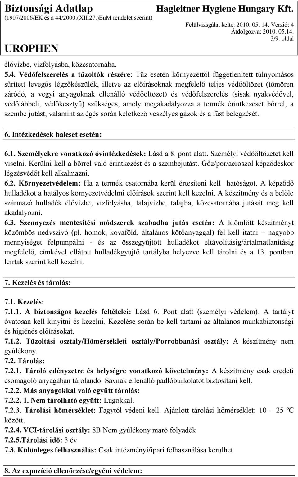 anyagoknak ellenálló védőöltözet) és védőfelszerelés (sisak nyakvédővel, védőlábbeli, védőkesztyű) szükséges, amely megakadályozza a termék érintkezését bőrrel, a szembe jutást, valamint az égés