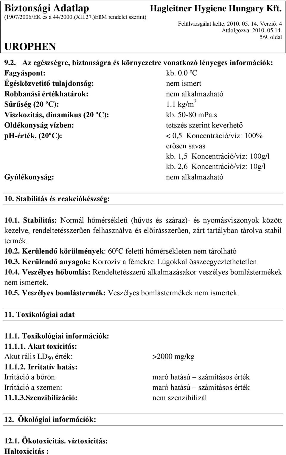 s Oldékonyság vízben: tetszés szerint keverhető ph-érték, (20ºC): < 0,5 Koncentráció/víz: 100% erősen savas kb. 1,5 Koncentráció/víz: 100g/l kb.