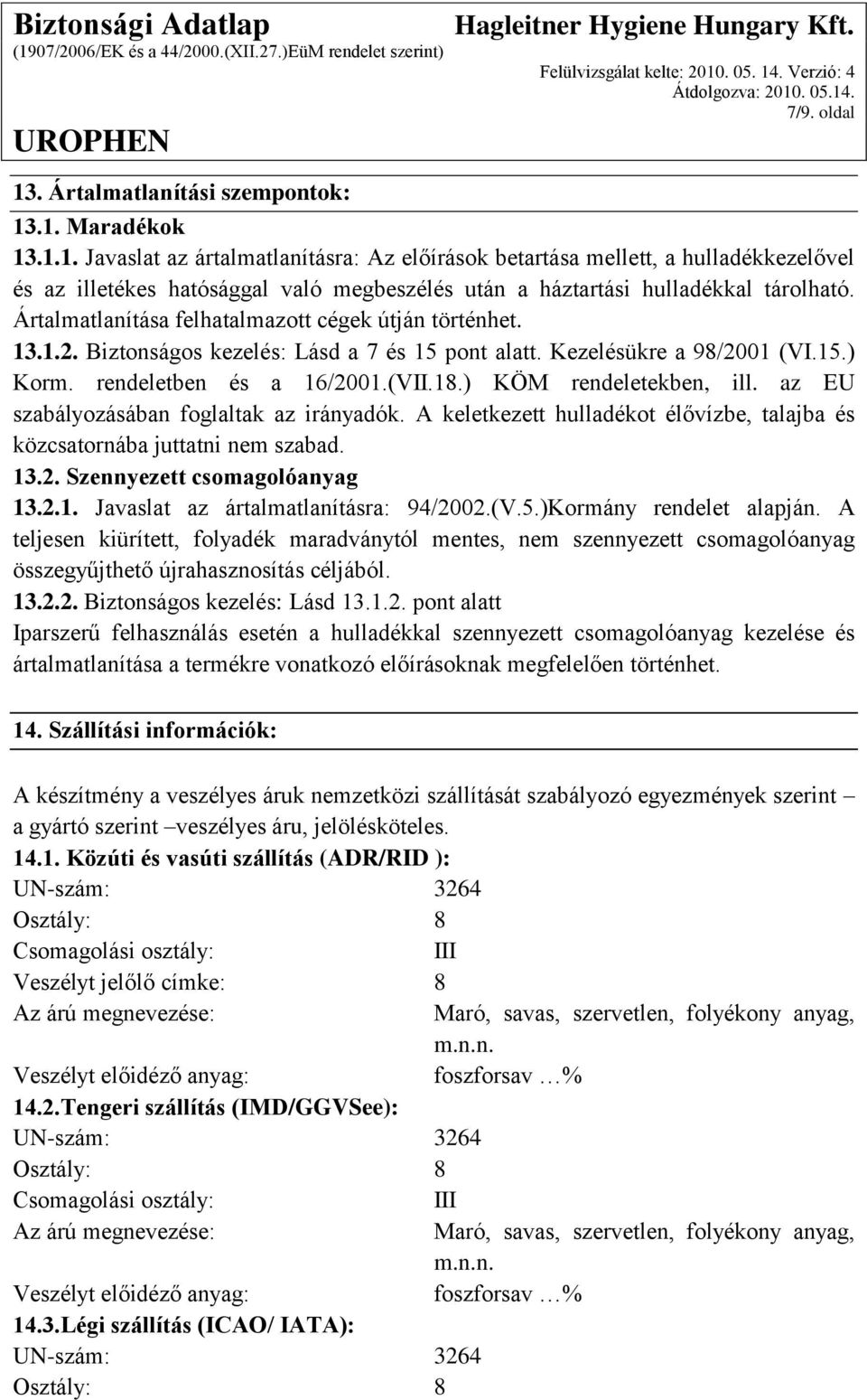 ) KÖM rendeletekben, ill. az EU szabályozásában foglaltak az irányadók. A keletkezett hulladékot élővízbe, talajba és közcsatornába juttatni nem szabad. 13.2. Szennyezett csomagolóanyag 13.2.1. Javaslat az ártalmatlanításra: 94/2002.