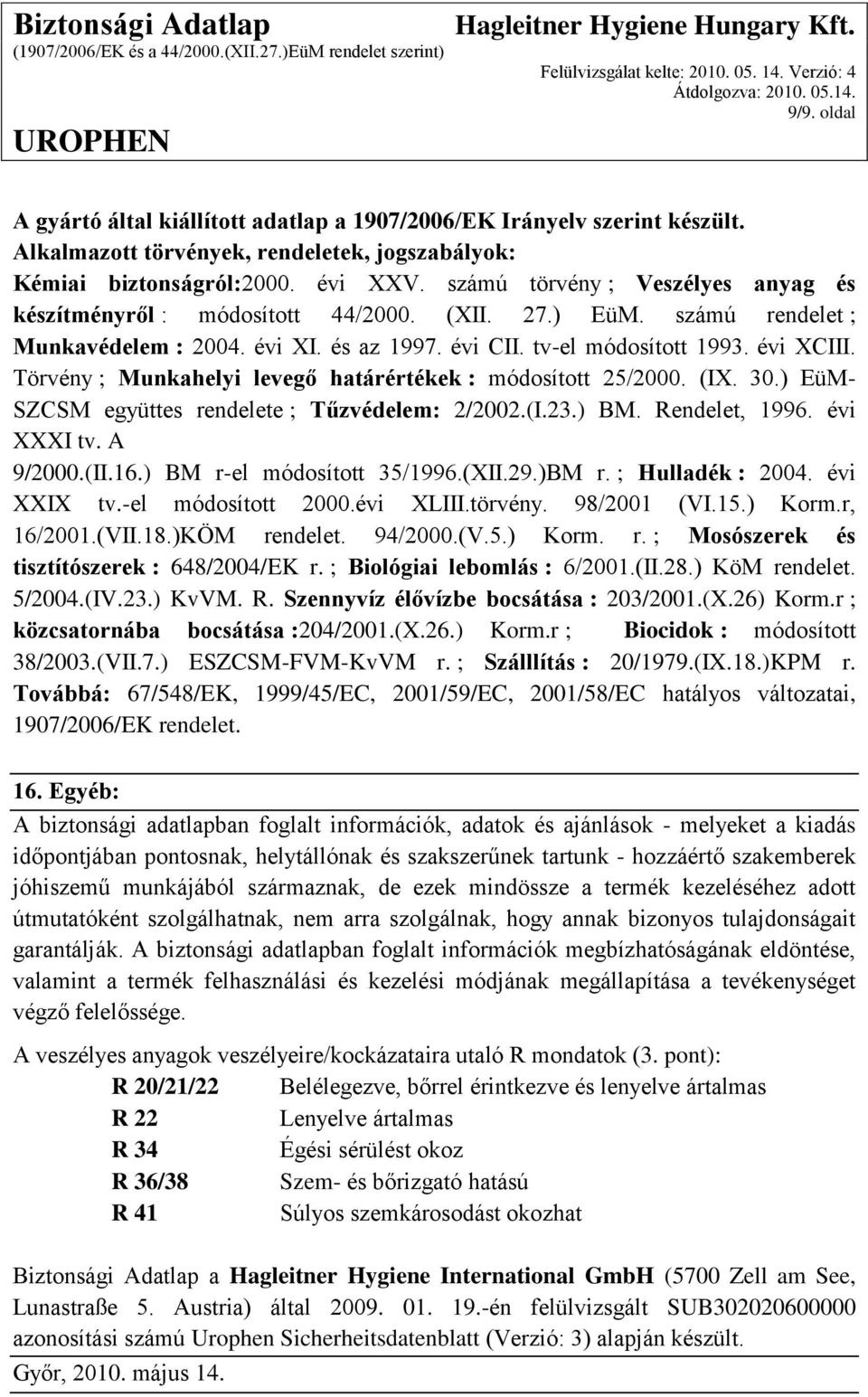 Törvény ; Munkahelyi levegő határértékek : módosított 25/2000. (IX. 30.) EüM- SZCSM együttes rendelete ; Tűzvédelem: 2/2002.(I.23.) BM. Rendelet, 1996. évi XXXI tv. A 9/2000.(II.16.