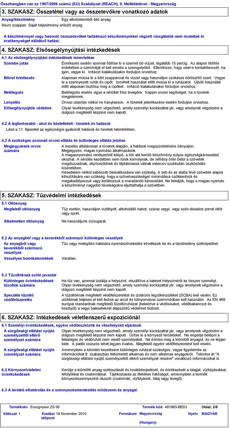A készítménnyel vagy hasonló össszetevőket tartalmazó készítményekkel végzett vizsgálatok nem mutattak ki érzékenységet előidéző hatást. 4. SZAKASZ: Elsősegélynyújtási intézkedések 4.