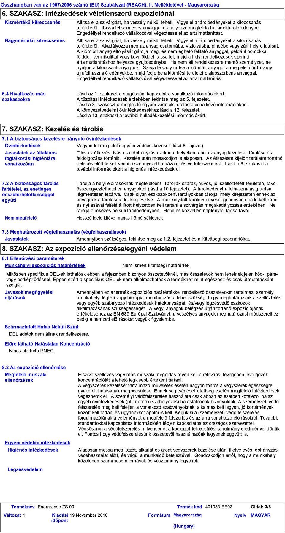 Vigye el a tárolóedényeket a kiloccsanás területéről. Itassa fel semleges anyaggal és helyezze megfelelő hulladéktároló edénybe. Engedéllyel rendelkező vállalkozóval végeztesse el az ártalmatlanítást.