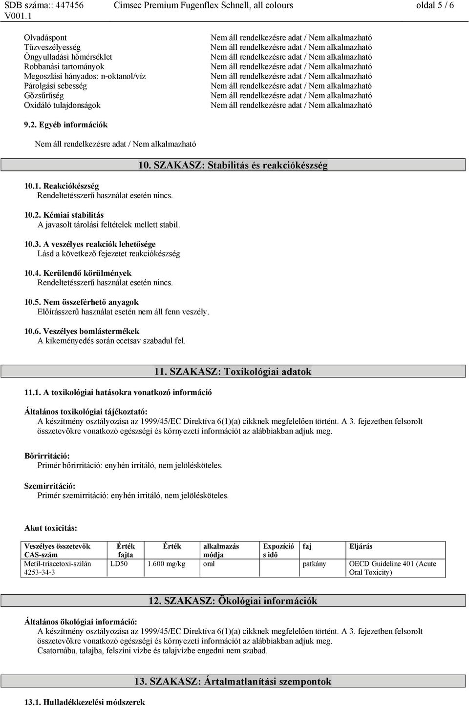 A veszélyes reakciók lehetősége Lásd a következő fejezetet reakciókészség 10.4. Kerülendő körülmények Rendeltetésszerű használat esetén nincs. 10.5.