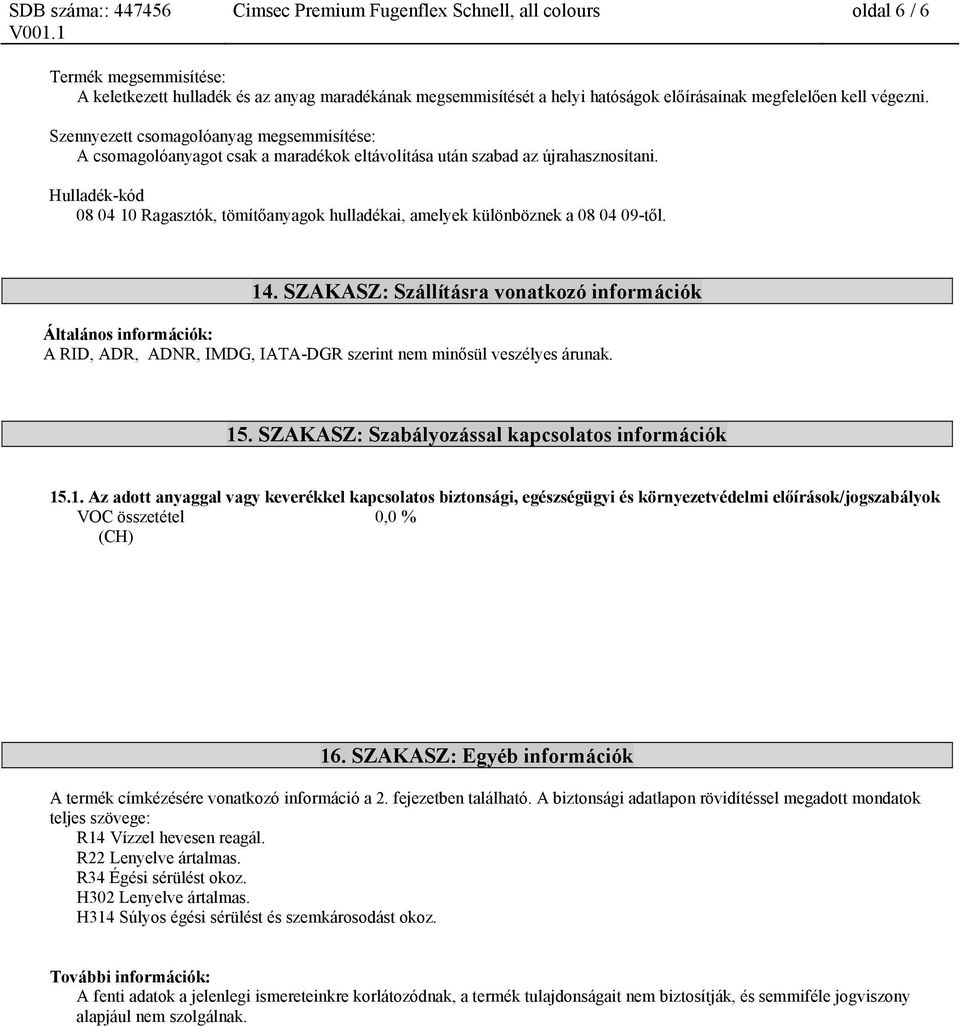 Hulladék-kód 08 04 10 Ragasztók, tömítőanyagok hulladékai, amelyek különböznek a 08 04 09-től. 14.