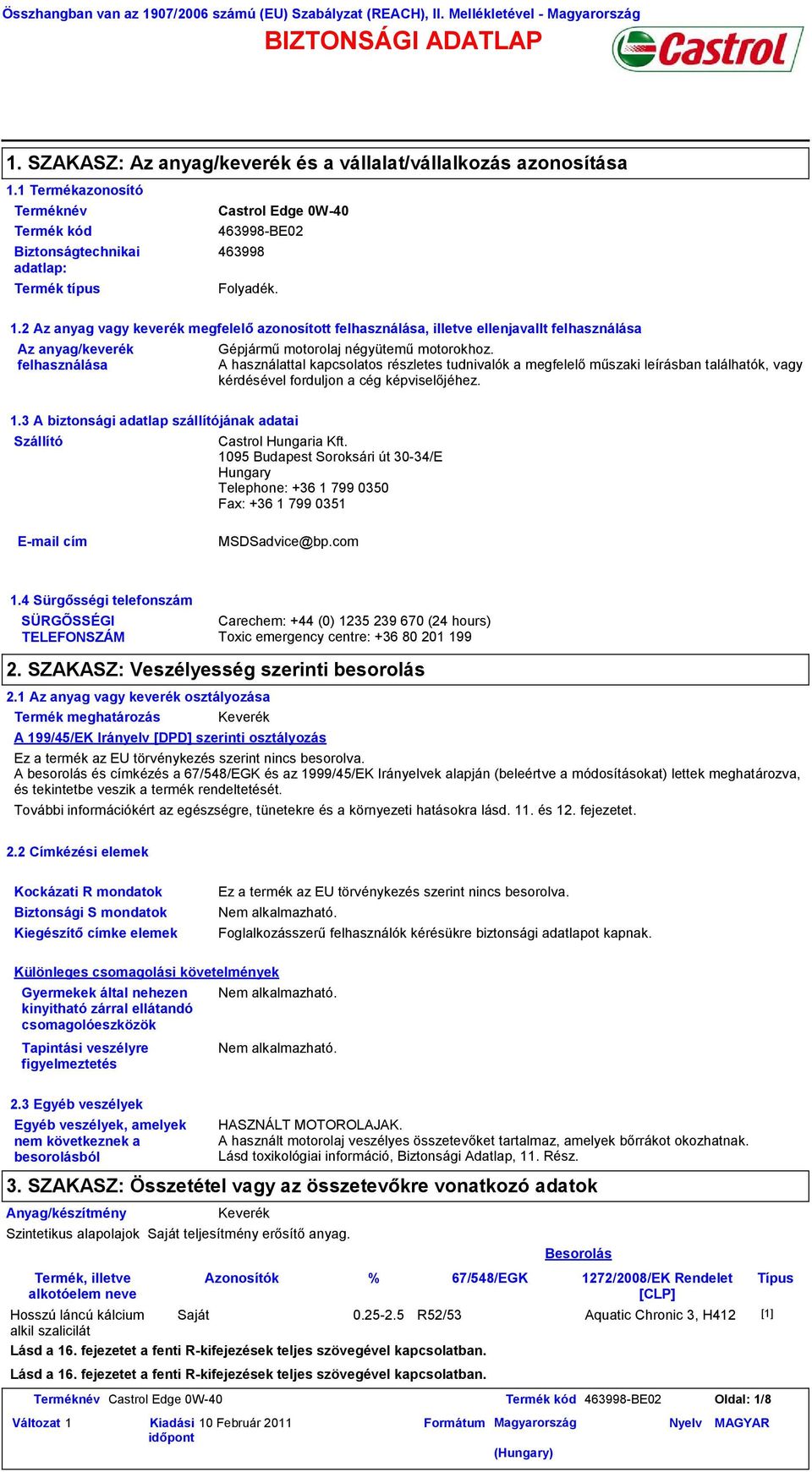 2 Az anyag vagy keverék megfelelő azonosított felhasználása, illetve ellenjavallt felhasználása Az anyag/keverék felhasználása Gépjármű motorolaj négyütemű motorokhoz.