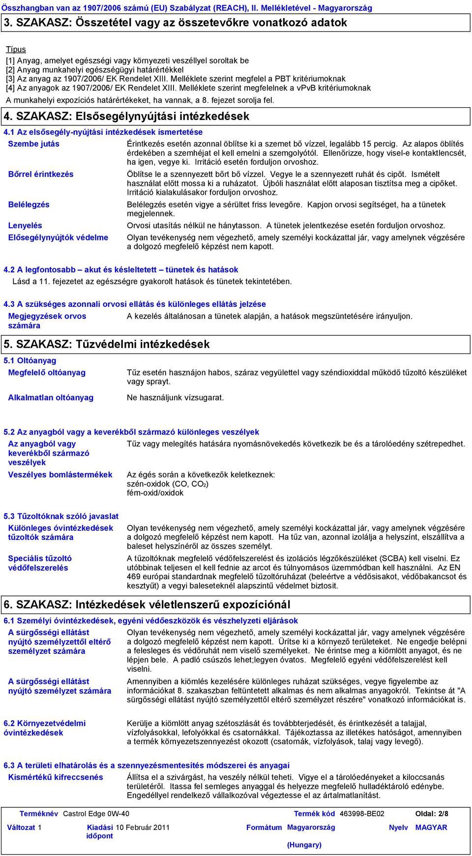 1907/2006/ EK Rendelet XIII. Melléklete szerint megfelel a PBT kritériumoknak [4] Az anyagok az 1907/2006/ EK Rendelet XIII.