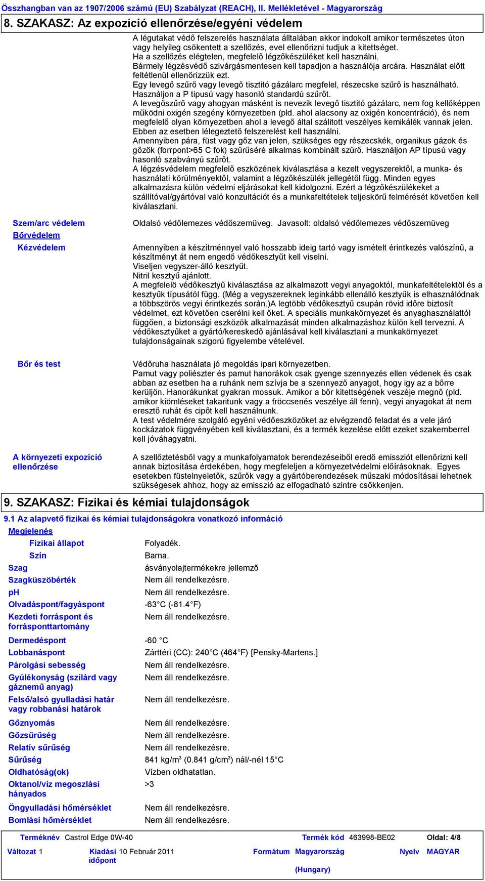 tudjuk a kitettséget. Ha a szellőzés elégtelen, megfelelő légzőkészüléket kell használni. Bármely légzésvédő szivárgásmentesen kell tapadjon a használója arcára.
