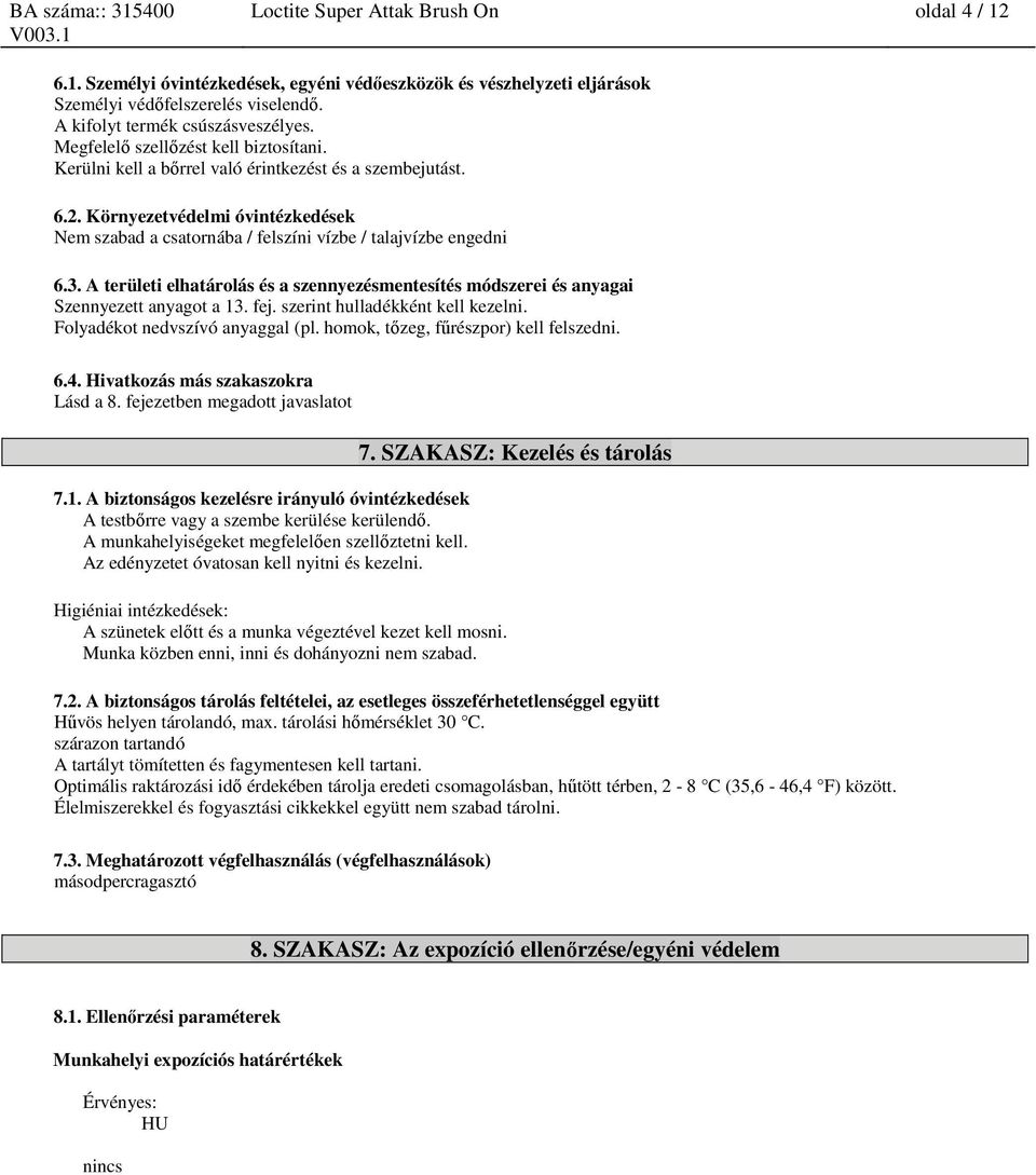 A területi elhatárolás és a szennyezésmentesítés módszerei és anyagai Szennyezett anyagot a 13. fej. szerint hulladékként kell kezelni. Folyadékot nedvszívó anyaggal (pl.