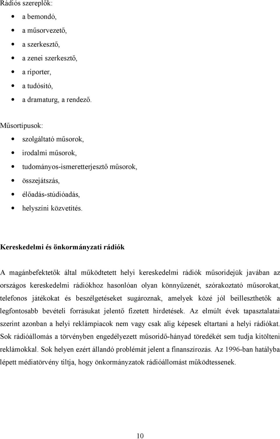 Kereskedelmi és önkormányzati rádiók A magánbefektetők által működtetett helyi kereskedelmi rádiók műsoridejük javában az országos kereskedelmi rádiókhoz hasonlóan olyan könnyűzenét, szórakoztató