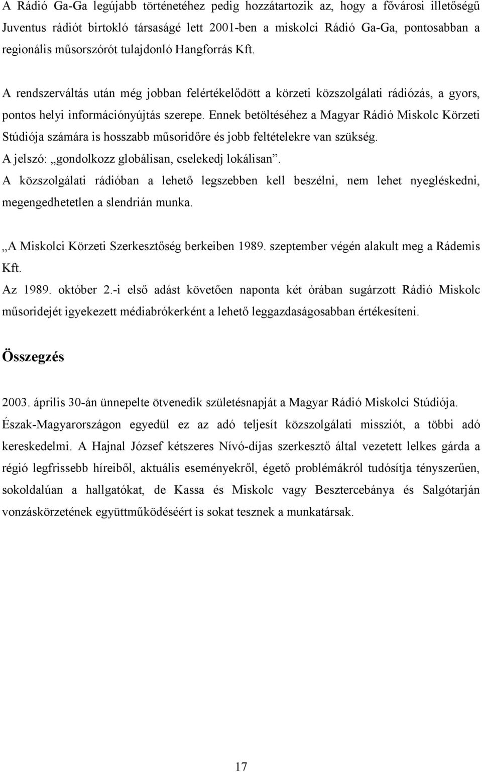 Ennek betöltéséhez a Magyar Rádió Miskolc Körzeti Stúdiója számára is hosszabb műsoridőre és jobb feltételekre van szükség. A jelszó: gondolkozz globálisan, cselekedj lokálisan.