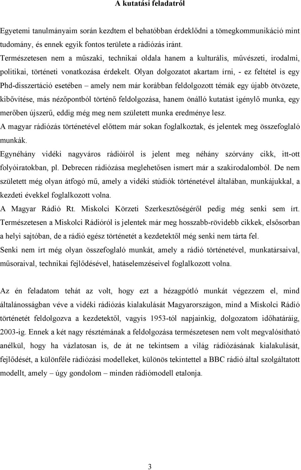 Olyan dolgozatot akartam írni, - ez feltétel is egy Phd-disszertáció esetében amely nem már korábban feldolgozott témák egy újabb ötvözete, kibővítése, más nézőpontból történő feldolgozása, hanem