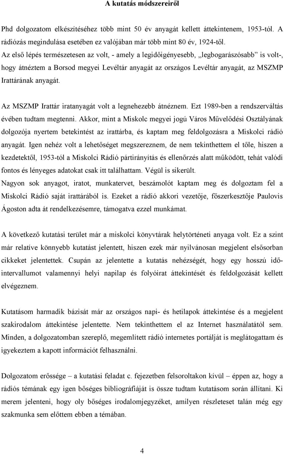 Az MSZMP Irattár iratanyagát volt a legnehezebb átnéznem. Ezt 1989-ben a rendszerváltás évében tudtam megtenni.
