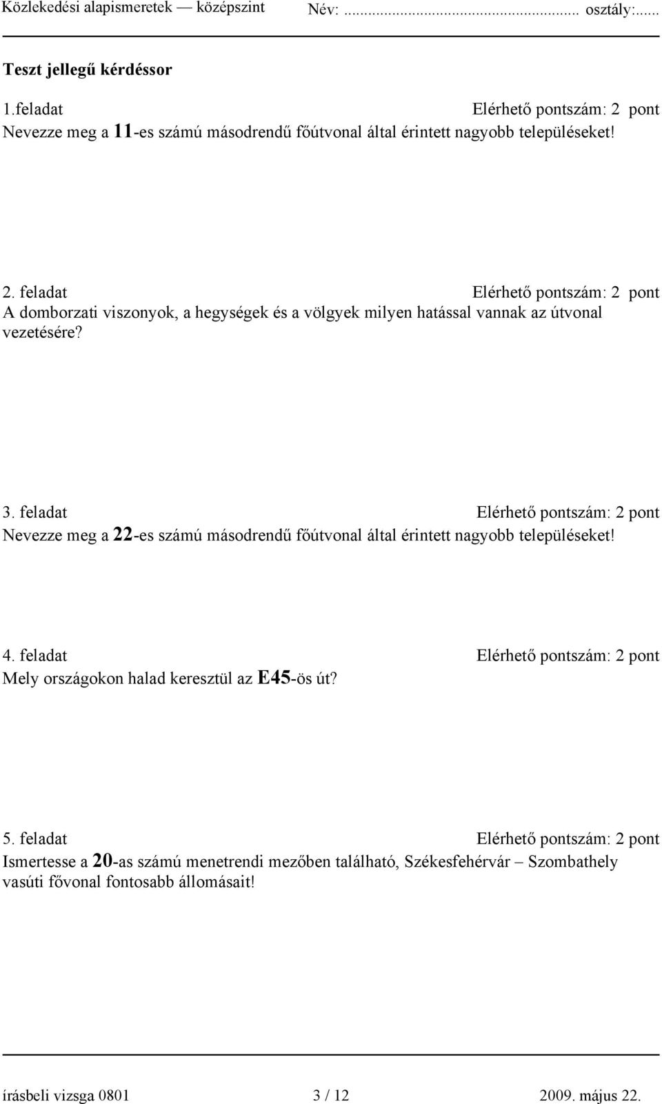 feladat Elérhető pontszám: 2 pont A domborzati viszonyok, a hegységek és a völgyek milyen hatással vannak az útvonal vezetésére? 3.