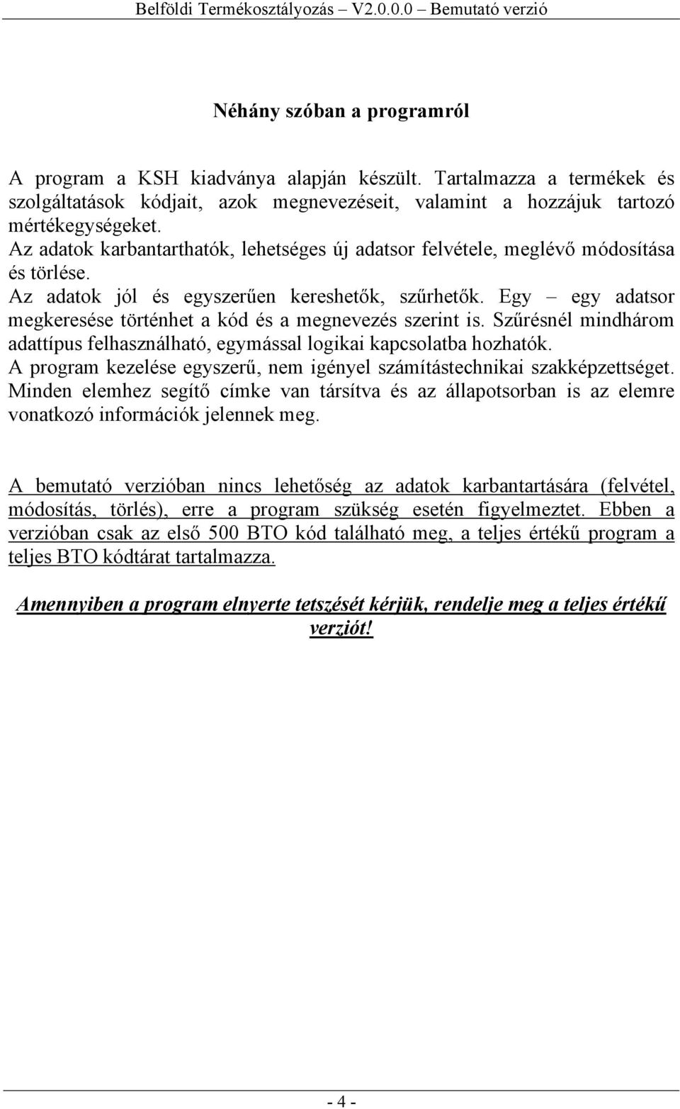 Egy egy adatsor megkeresése történhet a kód és a megnevezés szerint is. Szűrésnél mindhárom adattípus felhasználható, egymással logikai kapcsolatba hozhatók.