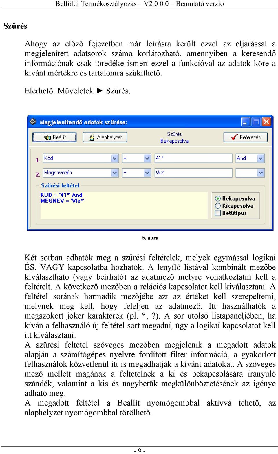 A lenyíló listával kombinált mezőbe kiválasztható (vagy beírható) az adatmező melyre vonatkoztatni kell a feltételt. A következő mezőben a relációs kapcsolatot kell kiválasztani.