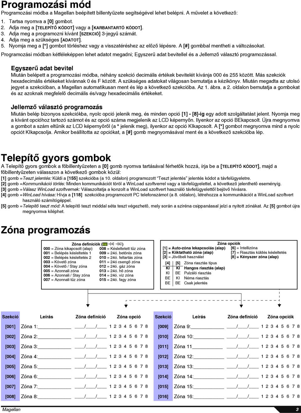 Nyomja meg a [*] gombot törléshez vagy a visszatéréshez az előző lépésre. A [#] gombbal mentheti a változásokat.