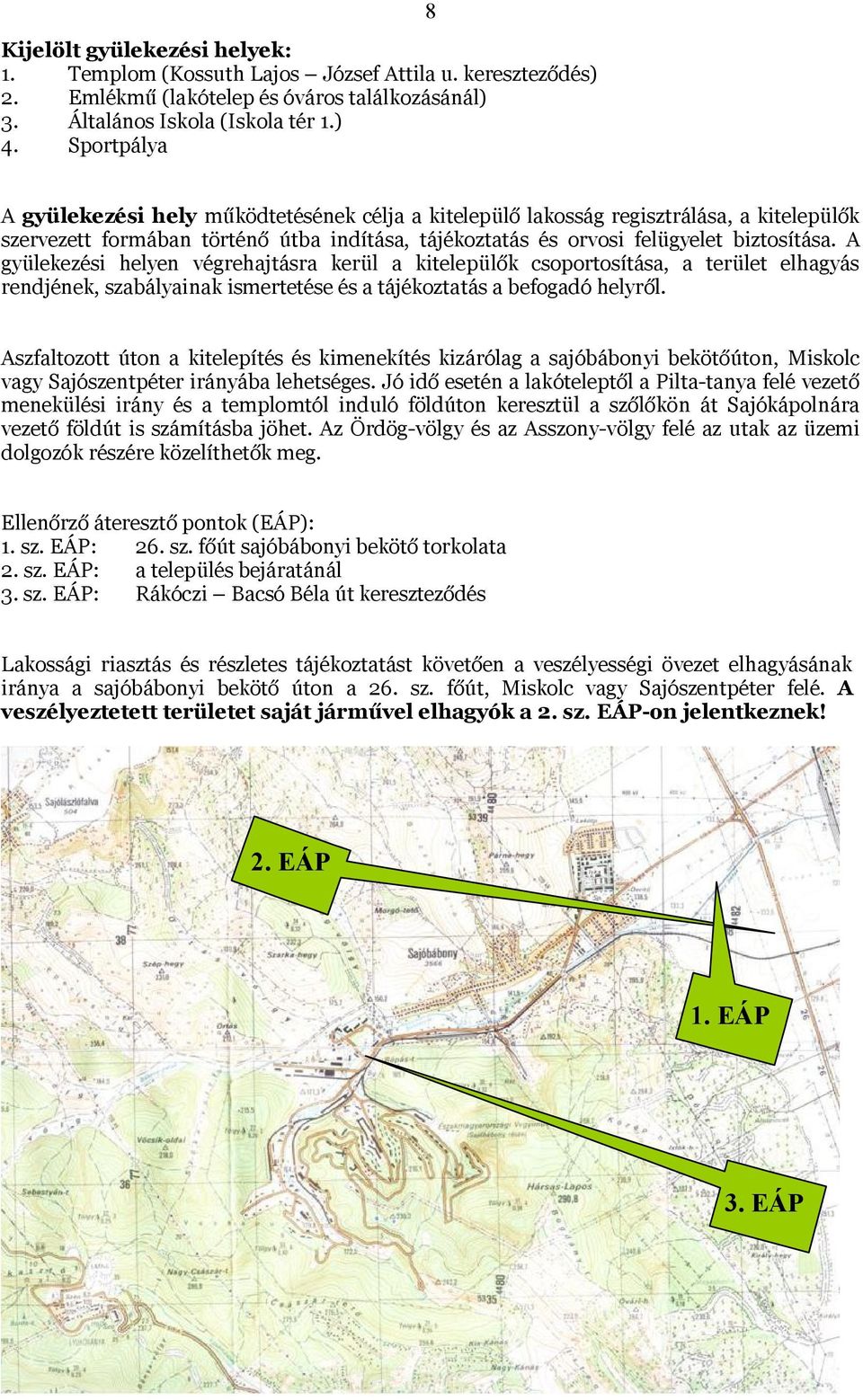 A gyülekezési helyen végrehajtásra kerül a kitelepülők csoportosítása, a terület elhagyás rendjének, szabályainak ismertetése és a tájékoztatás a befogadó helyről.