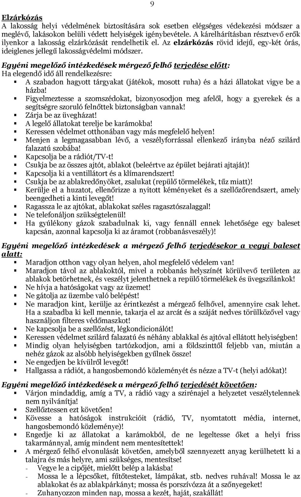 Egyéni megelőző intézkedések mérgező felhő terjedése előtt: Ha elegendő idő áll rendelkezésre: A szabadon hagyott tárgyakat (játékok, mosott ruha) és a házi állatokat vigye be a házba!