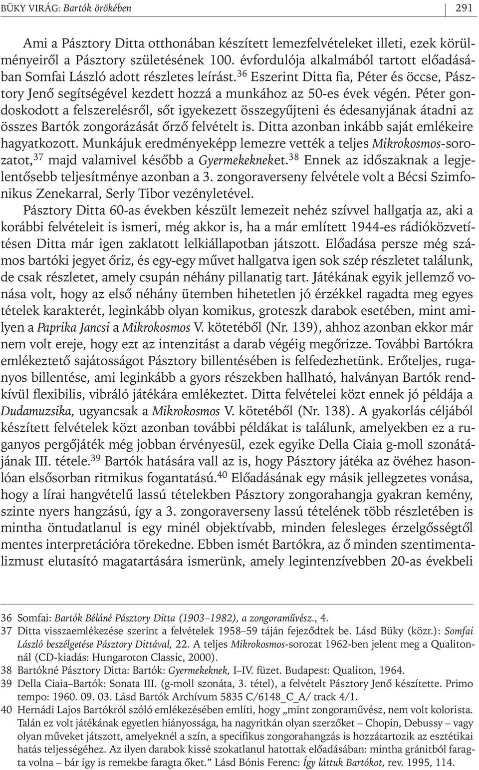 Péter gondoskodott a felszerelésrôl, sôt igyekezett összegyûjteni és édesanyjának átadni az összes Bartók zongorázását ôrzô felvételt is. Ditta azonban inkább saját emlékeire hagyatkozott.