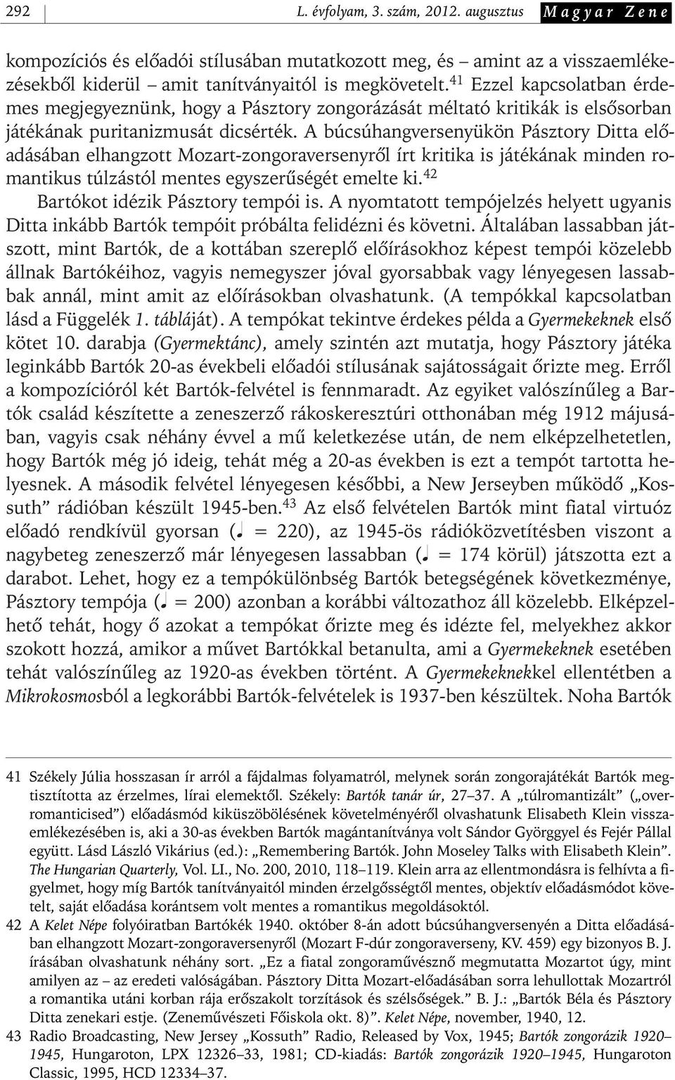 A búcsúhangversenyükön Pásztory Ditta elôadásában elhangzott Mozart- zongoraversenyrôl írt kritika is játékának minden romantikus túlzástól mentes egyszerûségét emelte ki.