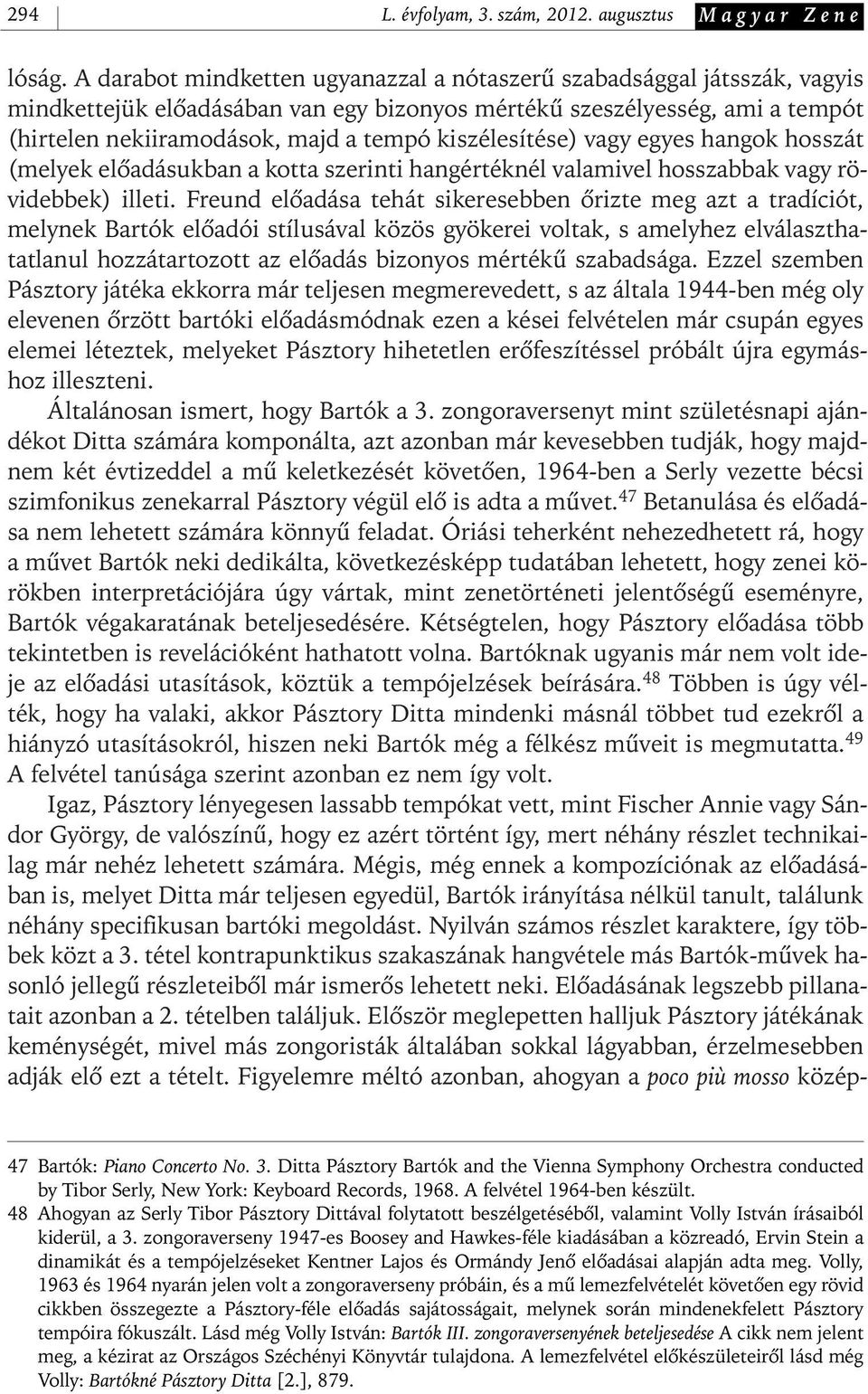 kiszélesítése) vagy egyes hangok hosszát (melyek elôadásukban a kotta szerinti hangértéknél valamivel hosszabbak vagy rövidebbek) illeti.