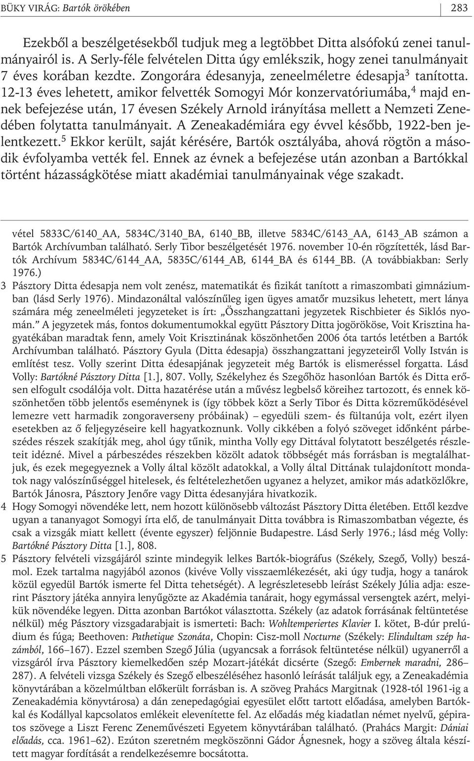 12-13 éves lehetett, amikor felvették Somogyi Mór konzervatóriumába, 4 majd ennek befejezése után, 17 évesen Székely Arnold irányítása mellett a Nemzeti Zenedében folytatta tanulmányait.