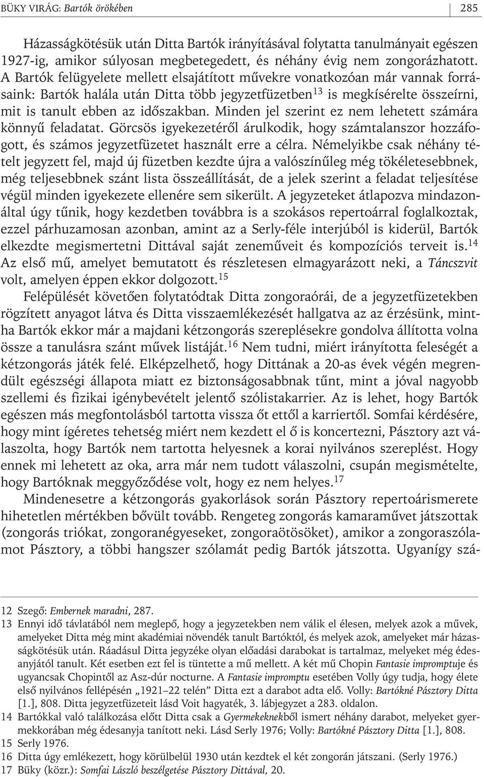 Minden jel szerint ez nem lehetett számára könnyû feladatat. Görcsös igyekezetérôl árulkodik, hogy számtalanszor hozzáfogott, és számos jegyzetfüzetet használt erre a célra.