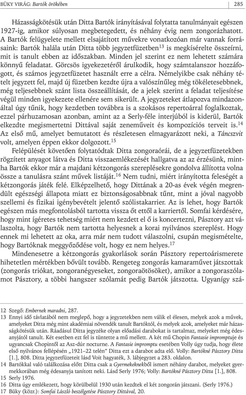 Minden jel szerint ez nem lehetett számára könnyû feladatat. Görcsös igyekezetérôl árulkodik, hogy számtalanszor hozzáfogott, és számos jegyzetfüzetet használt erre a célra.