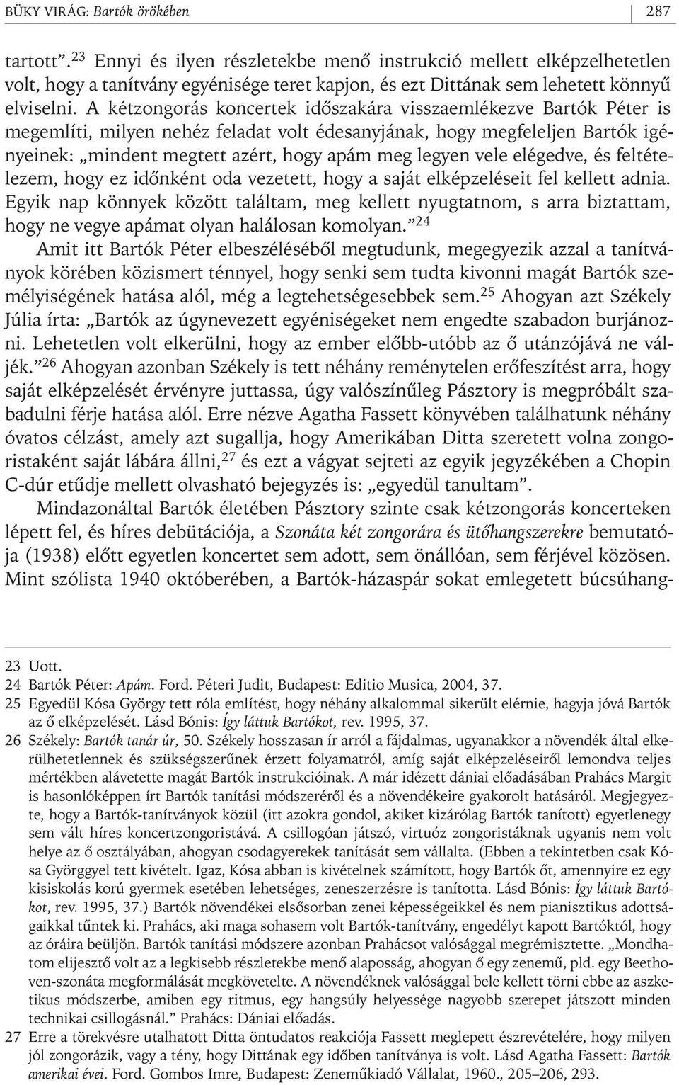 A kétzongorás koncertek idôszakára visszaemlékezve Bartók Péter is megemlíti, milyen nehéz feladat volt édesanyjának, hogy megfeleljen Bartók igényeinek: mindent megtett azért, hogy apám meg legyen