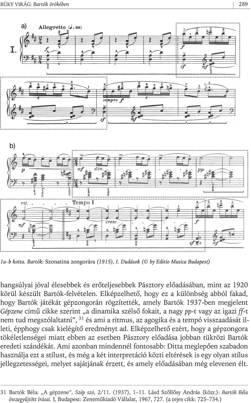 Elképzelhetô, hogy ez a különbség abból fakad, hogy Bartók játékát gépzongorán rögzítették, amely Bartók 1937- ben megjelent Gépzene címû cikke szerint a dinamika szélsô fokait, a nagy pp-t vagy az