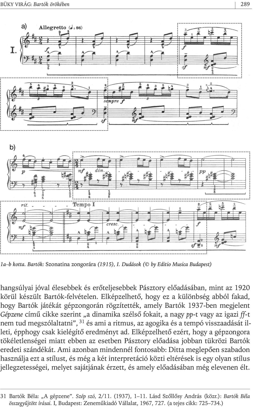 Elképzelhetô, hogy ez a különbség abból fakad, hogy Bartók játékát gépzongorán rögzítették, amely Bartók 1937- ben megjelent Gépzene címû cikke szerint a dinamika szélsô fokait, a nagy pp-t vagy az