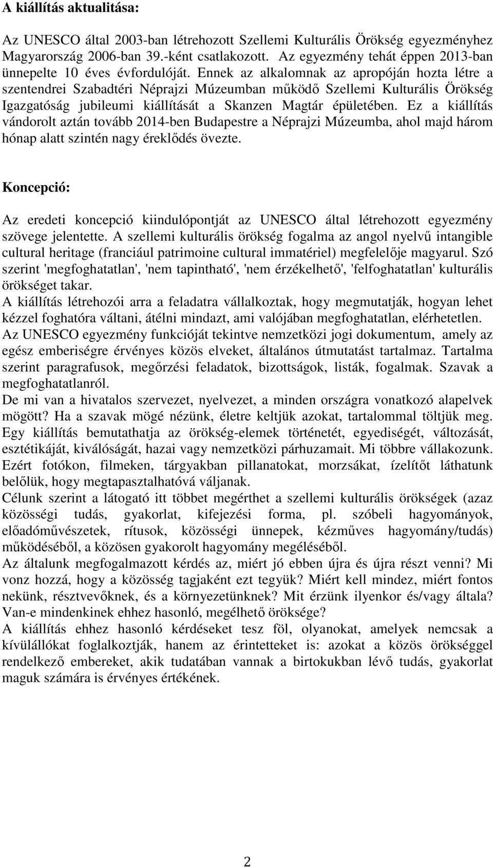 Ennek az alkalomnak az apropóján hozta létre a szentendrei Szabadtéri Néprajzi Múzeumban működő Szellemi Kulturális Örökség Igazgatóság jubileumi kiállítását a Skanzen Magtár épületében.